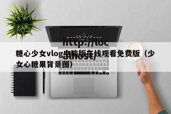 糖心少女vlog电脑版在线观看免费版（少女心糖果背景图）