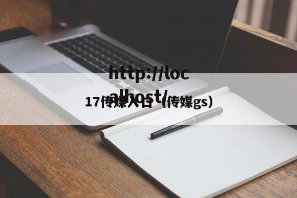 17传媒入口（传媒gs）