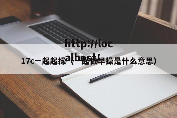 17c一起起操（一起做早操是什么意思）